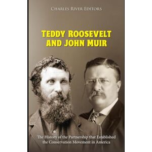 Charles River Editors Teddy Roosevelt and John Muir: The History of the Partnership that Established the Conservation Movement in America Charles River Editors Teddy Roosevelt and John Muir: The History of the Partnership that Established the Conservation Movement in America