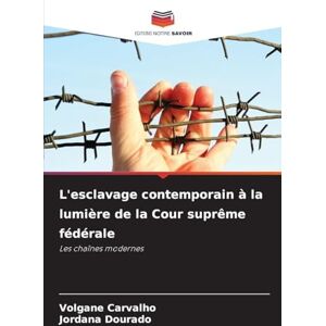 Carvalho, Volgane L'esclavage contemporain à la lumière de la Cour suprême fédérale: Les chaînes modernes Carvalho, Volgane L'esclavage contemporain à la lumière de la Cour suprême fédérale: Les chaînes modernes