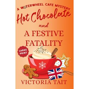 Tait, Victoria Hot Chocolate and A Festive Fatality (Large Print: A Waterwheel Cafe Mystery) Tait, Victoria Hot Chocolate and A Festive Fatality (Large Print: A Waterwheel Cafe Mystery)