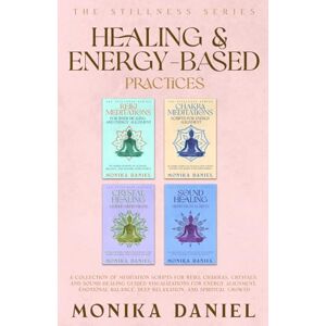 DANIEL, MONIKA Healing & Energy- Based Practices: A Collection of Meditation Scripts for Reiki, Chakras, Crystals, and Sound Healing (The Stillness Series) DANIEL, MONIKA Healing & Energy- Based Practices: A Collection of Meditation Scripts for Reiki, Chakras, Crystals, and Sound Healing (The Stillness Series)