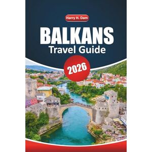 Dam, Harry H. Balkans Travel Guide 2026: Explore Historical Landmarks, Must-See Destinations, Cuisine, Outdoor Adventures, and Authentic Local Experiences Across Southeastern Europe Dam, Harry H. Balkans Travel Guide 2026: Explore Historical Landmarks, Must-See Destinations, Cuisine, Outdoor Adventures, and Authentic Local Experiences Across Southeastern Europe