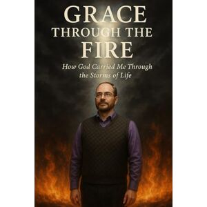 Williams, Jason Grace Through the Fire: How God Carried Me Through the Storms of Life Williams, Jason Grace Through the Fire: How God Carried Me Through the Storms of Life