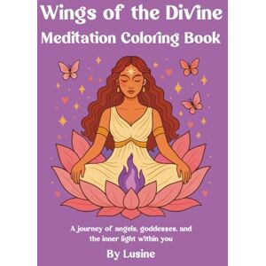 Harutyunyan, Lusine Wings of the Divine: A journey of angels, goddesses, and the inner light within you Harutyunyan, Lusine Wings of the Divine: A journey of angels, goddesses, and the inner light within you