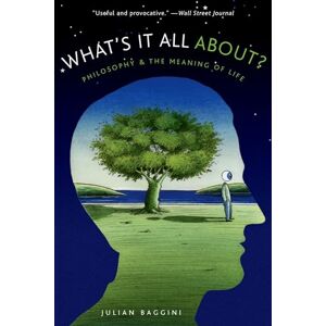 Baggini, Julian What's It All About?: Philosophy and the Meaning of Life Baggini, Julian What's It All About?: Philosophy and the Meaning of Life