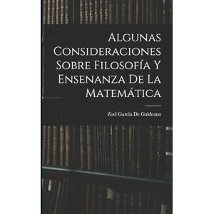 De Galdeano, Zoel Garcia Algunas Consideraciones Sobre Filosofía Y Ensenanza De La Matemática De Galdeano, Zoel Garcia Algunas Consideraciones Sobre Filosofía Y Ensenanza De La Matemática