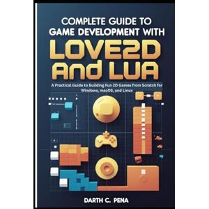 C. Pena, Darth Mastering 2D Game Development with Love2D and Lua: A Hands-On Guide to Building Fun, Cross-Platform Games for Windows, macOS, and Linux C. Pena, Darth Mastering 2D Game Development with Love2D and Lua: A Hands-On Guide to Building Fun, Cross-Platform Games for Windows, macOS, and Linux