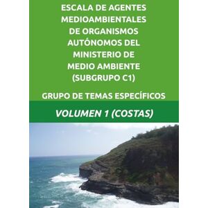 Manday, Julio A. ESCALA DE AGENTES MEDIOAMBIENTALES DE ORGANISMOS AUTÓNOMOS DEL MINISTERIO DE MEDIO AMBIENTE (SUBGRUPO C1): GRUPO DE TEMAS ESPECÍFICOS VOLUMEN 1 (COSTAS) Manday, Julio A. ESCALA DE AGENTES MEDIOAMBIENTALES DE ORGANISMOS AUTÓNOMOS DEL MINISTERIO DE MEDIO AMBIENTE (SUBGRUPO C1): GRUPO DE TEMAS ESPECÍFICOS VOLUMEN 1 (COSTAS)