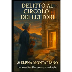 Montariano, Elena Delitto al Circolo dei Lettori: Una porta chiusa. Un segreto sepolto tra le righe. (Clara & I Delitti del Circolo) Montariano, Elena Delitto al Circolo dei Lettori: Una porta chiusa. Un segreto sepolto tra le righe. (Clara & I Delitti del Circolo)