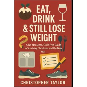 Taylor Eat, Drink & Still Lose Weight: A No-Nonsense, Guilt-Free Guide to Surviving Christmas and the New Year for the perpetual dieter! (Successful Weight ... the age of 40 and those with Type 2 Diabetes) Taylor Eat, Drink & Still Lose Weight: A No-Nonsense, Guilt-Free Guide to Surviving Christmas and the New Year for the perpetual dieter! (Successful Weight ... the age of 40 and those with Type 2 Diabetes)