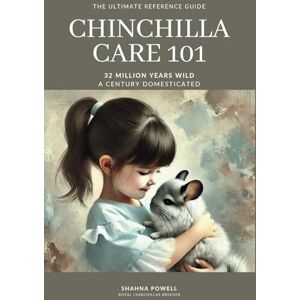 Powell, Shahna Chinchilla Care 101: The Ultimate Reference Guide Powell, Shahna Chinchilla Care 101: The Ultimate Reference Guide