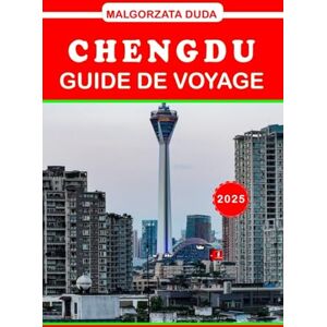 Duda, Malgorzata GUIDE DE VOYAGE CHENGDU 2025: Un guide mondial des fans sur la Chine : où séjourner, manger, explorer et célébrer les sports non olympiques sur la scène mondiale Duda, Malgorzata GUIDE DE VOYAGE CHENGDU 2025: Un guide mondial des fans sur la Chine : où séjourner, manger, explorer et célébrer les sports non olympiques sur la scène mondiale