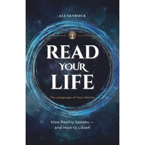 Skyrock, Ali READ YOUR LIFE: Discover the Hidden Patterns That Shape Your Reality Skyrock, Ali READ YOUR LIFE: Discover the Hidden Patterns That Shape Your Reality