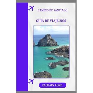 Lord, Zachary CAMINO DE SANTIAGO GUÍA DE VIAJE 2026: De los caminos franceses a los portugueses: Guía de senderismo económica con listas de verificación diarias y perspectivas culturales Lord, Zachary CAMINO DE SANTIAGO GUÍA DE VIAJE 2026: De los caminos franceses a los portugueses: Guía de senderismo económica con listas de verificación diarias y perspectivas culturales
