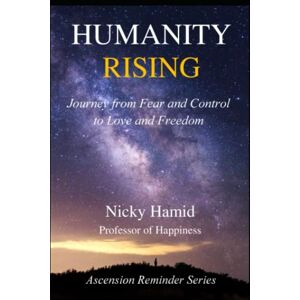 Hamid, Dr Nicky Humanity Rising: A Journey from Fear and Control to Love and Freedom (Ascension Reminder Series) Hamid, Dr Nicky Humanity Rising: A Journey from Fear and Control to Love and Freedom (Ascension Reminder Series)