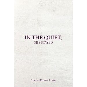 Chetan Kumar Korivi IN THE QUIET,SHE STAYED: For You, With All the Words I Never Said Chetan Kumar Korivi IN THE QUIET,SHE STAYED: For You, With All the Words I Never Said