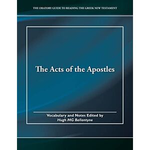 Ballantyne, Hugh MG The Acts of the Apostles: Volume 5 (The Oratory Guide to Reading the Greek New Testament) Ballantyne, Hugh MG The Acts of the Apostles: Volume 5 (The Oratory Guide to Reading the Greek New Testament)