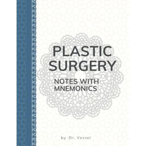 Ugochukwu Okolo, Dr. Vessel Plastic Surgery Notes & Mnemonics: A High-Yield Clinical Companion: Rapid Recall Tools for Exams, Rotations, and Clinical Practice Ugochukwu Okolo, Dr. Vessel Plastic Surgery Notes & Mnemonics: A High-Yield Clinical Companion: Rapid Recall Tools for Exams, Rotations, and Clinical Practice