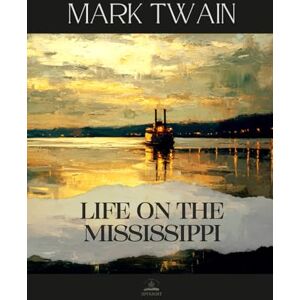 Twain, Mark Life on the Mississippi: The Original 1883 Edition — Twain’s Memoir of the River That Shaped a Nation Twain, Mark Life on the Mississippi: The Original 1883 Edition — Twain’s Memoir of the River That Shaped a Nation