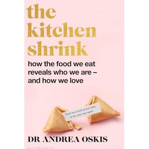 Oskis, Dr Andrea A The Kitchen Shrink: How the food we eat is the key to how we love: A FINANCIAL TIMES BOOK OF THE YEAR Oskis, Dr Andrea A The Kitchen Shrink: How the food we eat is the key to how we love: A FINANCIAL TIMES BOOK OF THE YEAR