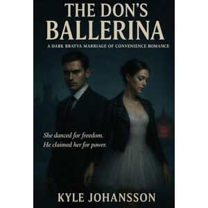 Johansson, Kyle The Don’s Ballerina: A Dark Bratva Marriage of Convenience Romance Johansson, Kyle The Don’s Ballerina: A Dark Bratva Marriage of Convenience Romance