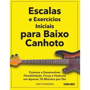 Schneider, Andy Escalas e Exercícios Iniciais para Baixo Canhoto: Comece a Desenvolver Flexibilidade, Força e Fluência em Apenas 10 Minutos por Dia Schneider, Andy Escalas e Exercícios Iniciais para Baixo Canhoto: Comece a Desenvolver Flexibilidade, Força e Fluência em Apenas 10 Minutos por Dia