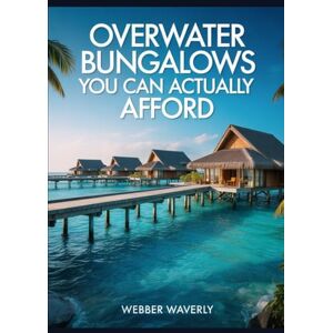 Waverly, Webber Overwater Bungalows You Can Actually Afford: 2025 Guide to Dreamy but Budget-Friendly Resorts Waverly, Webber Overwater Bungalows You Can Actually Afford: 2025 Guide to Dreamy but Budget-Friendly Resorts