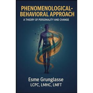 Grunglasse, Esme Phenomenological Behavioral Approach- A Theory of Personality and Change Grunglasse, Esme Phenomenological Behavioral Approach- A Theory of Personality and Change
