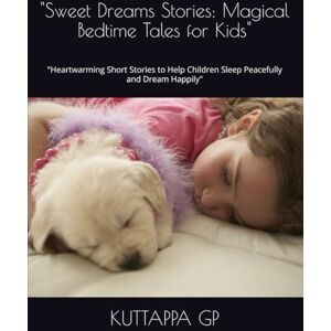 GP, Mr KUTTAPPA Sweet Dreams Stories: Magical Bedtime Tales for Kids": "Heartwarming Short Stories to Help Children Sleep Peacefully and Dream Happily GP, Mr KUTTAPPA Sweet Dreams Stories: Magical Bedtime Tales for Kids": "Heartwarming Short Stories to Help Children Sleep Peacefully and Dream Happily
