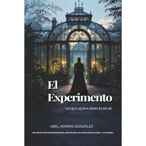GONZALEZ, ABEL ADRIAN EL EXPERIMENTO: Lo que queda después de mí GONZALEZ, ABEL ADRIAN EL EXPERIMENTO: Lo que queda después de mí