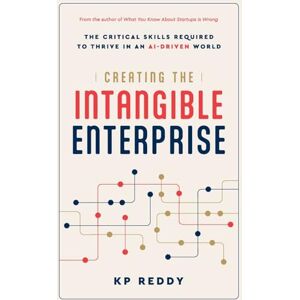 Reddy, KP Creating the Intangible Enterprise: The Critical Skills Required to Thrive in an AI-Driven World Reddy, KP Creating the Intangible Enterprise: The Critical Skills Required to Thrive in an AI-Driven World