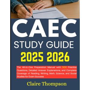 Thompson, Claire CAEC STUDY GUIDE: The All-in-One Preparation Manual with 500 Practice Questions, Detailed Answer Explanations, and Complete Coverage of Reading, ... Science, and Social Studies for Exam Success Thompson, Claire CAEC STUDY GUIDE: The All-in-One Preparation Manual with 500 Practice Questions, Detailed Answer Explanations, and Complete Coverage of Reading, ... Science, and Social Studies for Exam Success