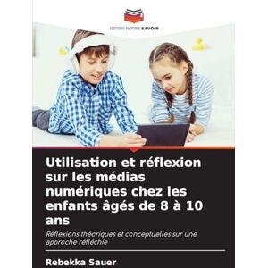 Sauer, Rebekka Utilisation et réflexion sur les médias numériques chez les enfants âgés de 8 à 10 ans: Réflexions théoriques et conceptuelles sur une approche réfléchie Sauer, Rebekka Utilisation et réflexion sur les médias numériques chez les enfants âgés de 8 à 10 ans: Réflexions théoriques et conceptuelles sur une approche réfléchie