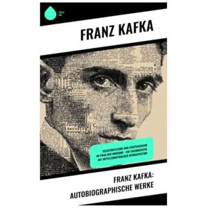 Kafka, Franz Franz Kafka: Autobiographische Werke: Selbstreflexion und Existenzsuche im Prag der Moderne – Ein Tagebuchstil mit mitteleuropäischer Introspektion Kafka, Franz Franz Kafka: Autobiographische Werke: Selbstreflexion und Existenzsuche im Prag der Moderne – Ein Tagebuchstil mit mitteleuropäischer Introspektion