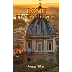 Silas, Jonas Rome Travel Guide 2025: Adventure Awaits in the City of Seven Hills Silas, Jonas Rome Travel Guide 2025: Adventure Awaits in the City of Seven Hills
