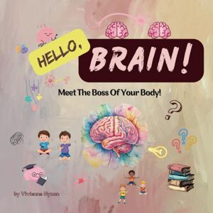 Nyxon, Vivienne Hello, Brain!: Meet The Boss Of Your Body! A Fun Anatomy Book For Kids Aged 3-8: 1 (Hello, Body!) Nyxon, Vivienne Hello, Brain!: Meet The Boss Of Your Body! A Fun Anatomy Book For Kids Aged 3-8: 1 (Hello, Body!)