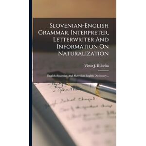 Kubelka, Victor J Slovenian-english Grammar, Interpreter, Letterwriter And Information On Naturalization: English-slovenian And Slovenian-english Dictionary... Kubelka, Victor J Slovenian-english Grammar, Interpreter, Letterwriter And Information On Naturalization: English-slovenian And Slovenian-english Dictionary...