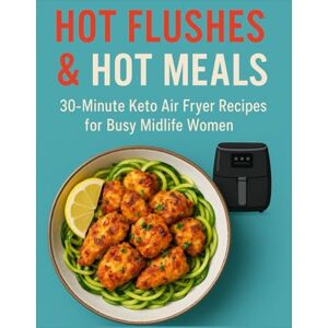 Adlem, Jolandi Hot Flushes & Hot Meals: 30-Min Keto Air fryer Recipes for Busy Midlife Women (Busy Woman’s Kitchen Series) Adlem, Jolandi Hot Flushes & Hot Meals: 30-Min Keto Air fryer Recipes for Busy Midlife Women (Busy Woman’s Kitchen Series)