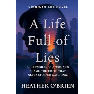 O'Brien, Heather A Life Full of Lies: A Chilling Psychological Suspense About Family Lies and Shattered Memories: 2 (Book of Life) O'Brien, Heather A Life Full of Lies: A Chilling Psychological Suspense About Family Lies and Shattered Memories: 2 (Book of Life)