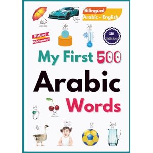 Hussein, Yasmin My First 500 Arabic Words (Premium Gift Edition): A Bilingual Picture Word Book for Children (Arabic Words & Wonders) Hussein, Yasmin My First 500 Arabic Words (Premium Gift Edition): A Bilingual Picture Word Book for Children (Arabic Words & Wonders)