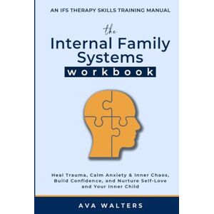 Walters, Ava The Internal Family Systems Workbook: An IFS Therapy Skills Training Manual for Beginners — Heal Trauma, Calm Anxiety & Inner Chaos, Build Confidence, ... and Your Inner Child (Heal, Feel, Thrive) Walters, Ava The Internal Family Systems Workbook: An IFS Therapy Skills Training Manual for Beginners — Heal Trauma, Calm Anxiety & Inner Chaos, Build Confidence, ... and Your Inner Child (Heal, Feel, Thrive)