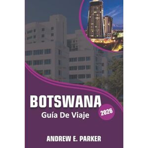 PARKER, ANDREW E. Botswana Guía De Viaje 2026: Descubre una vida silvestre única, los mejores parques de safari, alojamientos de lujo, consejos prácticos y gemas culturales ocultas PARKER, ANDREW E. Botswana Guía De Viaje 2026: Descubre una vida silvestre única, los mejores parques de safari, alojamientos de lujo, consejos prácticos y gemas culturales ocultas