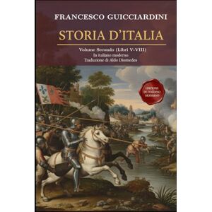 Guicciardini, Francesco Storia D'Italia Volume Secondo: Libri V-VIII) Fonte Storica Medioevo / Rinascimento Fondamentale in Italiano moderno Guicciardini, Francesco Storia D'Italia Volume Secondo: Libri V-VIII) Fonte Storica Medioevo / Rinascimento Fondamentale in Italiano moderno