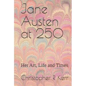 Kerr, Mr Christopher Richard Jane Austen at 250: Her Art, Life and Times Kerr, Mr Christopher Richard Jane Austen at 250: Her Art, Life and Times