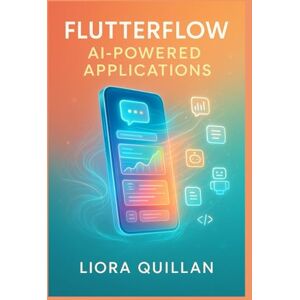 Quillan, Liora FlutterFlow AI-Powered Applications: Building 15 Production-Grade Apps with ChatGPT, Google Gemini, Claude 3, LangChain, and Advanced Generative Workflows: From Intelligent Chat Assistants Quillan, Liora FlutterFlow AI-Powered Applications: Building 15 Production-Grade Apps with ChatGPT, Google Gemini, Claude 3, LangChain, and Advanced Generative Workflows: From Intelligent Chat Assistants