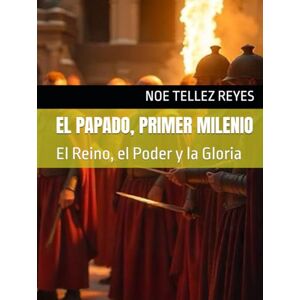 TELLEZ REYES, NOE EL PAPADO, PRIMER MILENIO: El Reino, el Poder y la Gloria TELLEZ REYES, NOE EL PAPADO, PRIMER MILENIO: El Reino, el Poder y la Gloria