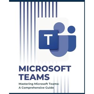Huynh, Kiet Mastering Microsoft Teams: A Comprehensive Guide (Microsoft 365 Essentials: Tools for Productivity) Huynh, Kiet Mastering Microsoft Teams: A Comprehensive Guide (Microsoft 365 Essentials: Tools for Productivity)