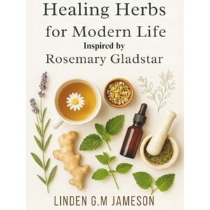Jameson, Linden G.M Healing Herbs for Modern Life Life Inspired by Rosemary Gladstar: Natural Remedies to Relieve Stress, Improve Sleep, and Boost Wellness Jameson, Linden G.M Healing Herbs for Modern Life Life Inspired by Rosemary Gladstar: Natural Remedies to Relieve Stress, Improve Sleep, and Boost Wellness