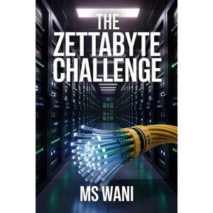 WANI, MR MS The Zettabyte Challenge: Proven strategies for modern businesses master Big Data, Analytics, and Scalable Storage, transforming overwhelming information growth into sustainable competitive advantage. WANI, MR MS The Zettabyte Challenge: Proven strategies for modern businesses master Big Data, Analytics, and Scalable Storage, transforming overwhelming information growth into sustainable competitive advantage.