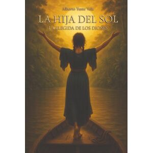 Yuste Vela, Alberto La hija del sol: La elegida de los dioses (Serpens, aqua et solis) Yuste Vela, Alberto La hija del sol: La elegida de los dioses (Serpens, aqua et solis)