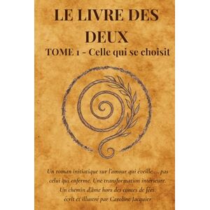 JACQUIER, CAROLINE LE LIVRE DES DEUX: TOME 1 : CELLE QUI SE CHOISIT (LE LIVRE DEUX DEUX) JACQUIER, CAROLINE LE LIVRE DES DEUX: TOME 1 : CELLE QUI SE CHOISIT (LE LIVRE DEUX DEUX)